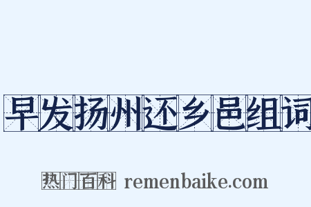 早发扬州还乡邑组词是什么意思的图片